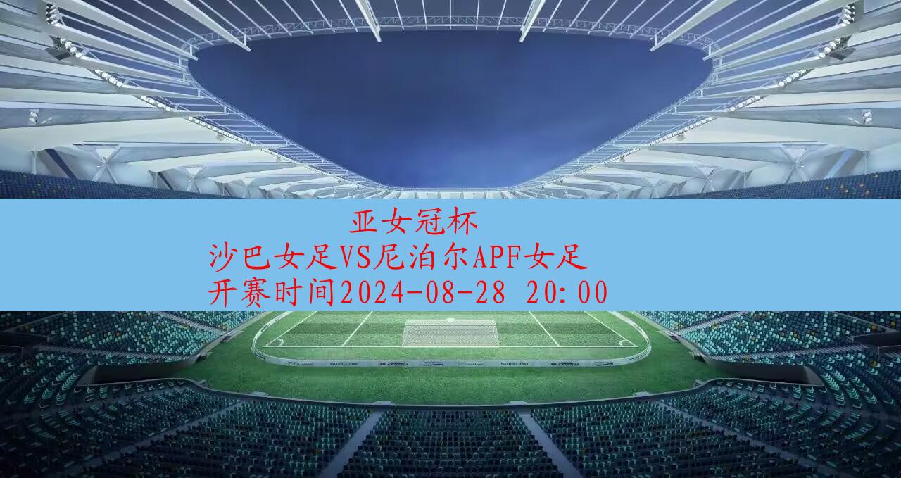 【亚女冠杯】沙巴女足vs尼泊尔apf女足|高清无插件视频直播在线观看|比赛录像回放|2024年08月28日,第1张 【亚女冠杯】沙巴女足vs尼泊尔apf女足|高清无插件视频直播在线观看|比赛录像回放|2024年08月28日,第1张